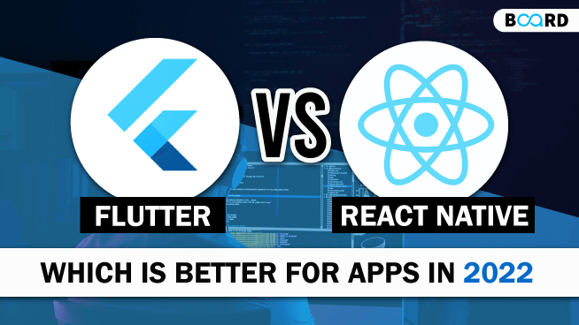 Flutter vs React Native: Which is Better for Apps in 2022? | Board Infinity