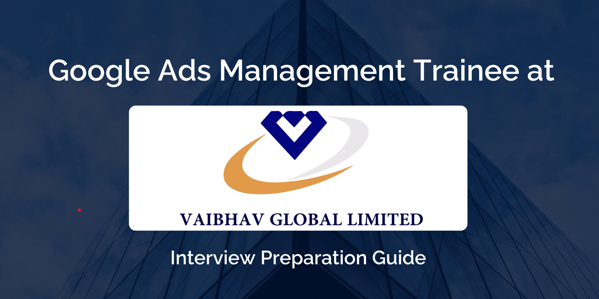 Vaibhav Global Ltd.: Interview Preparation Guide for Google Ads Management Trainee Role