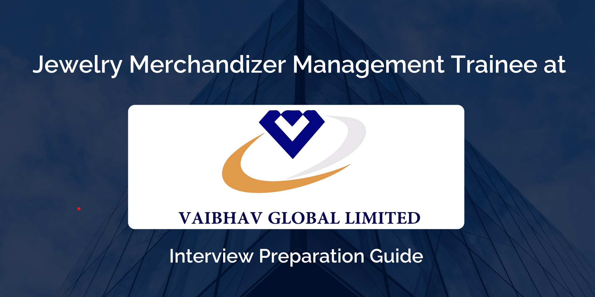Vaibhav Global  Ltd.: Ace in Your Jewelry Merchandizer Management Trainee Interview- Preparation Guide