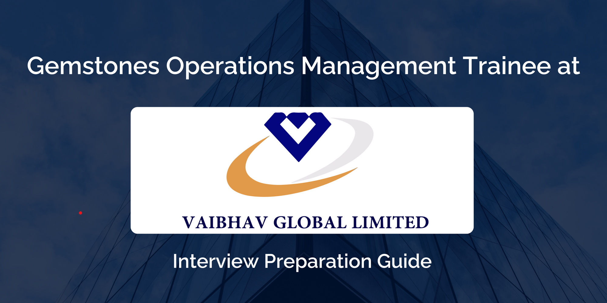 Vaibhav Global Ltd.: Master your Gemstones Operations Management Trainee Interview- Key Preparation Tips for Success