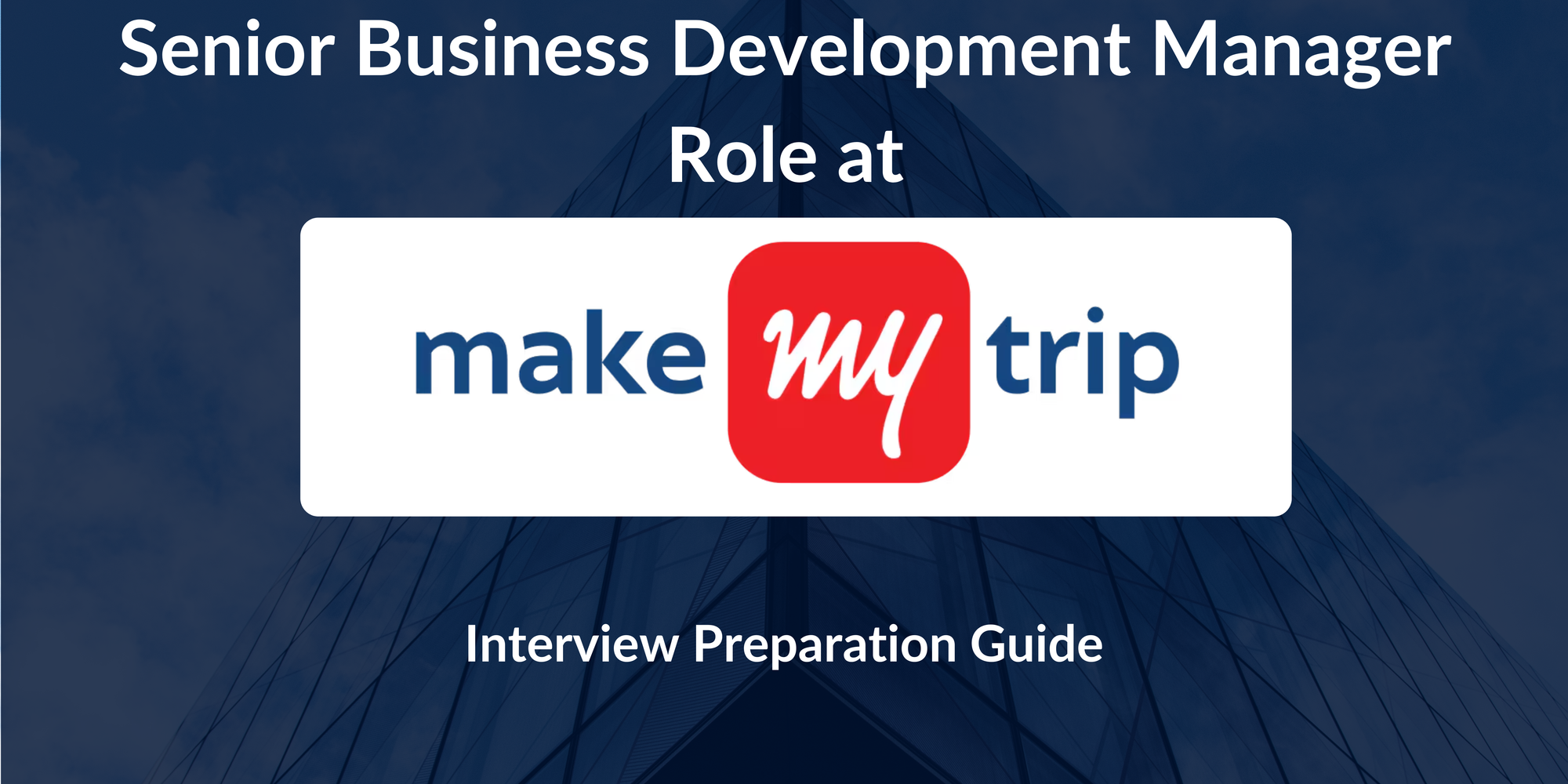 MakeMyTrip: Interview Preparation For Senior Business Development Manager Role