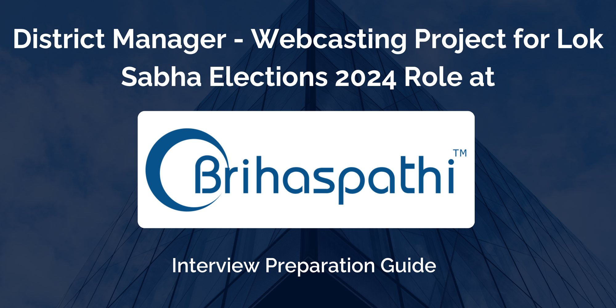 Brihaspathi Technologies: Interview Preparation For District Manager - Webcasting Project for Lok Sabha Elections 2024 Role