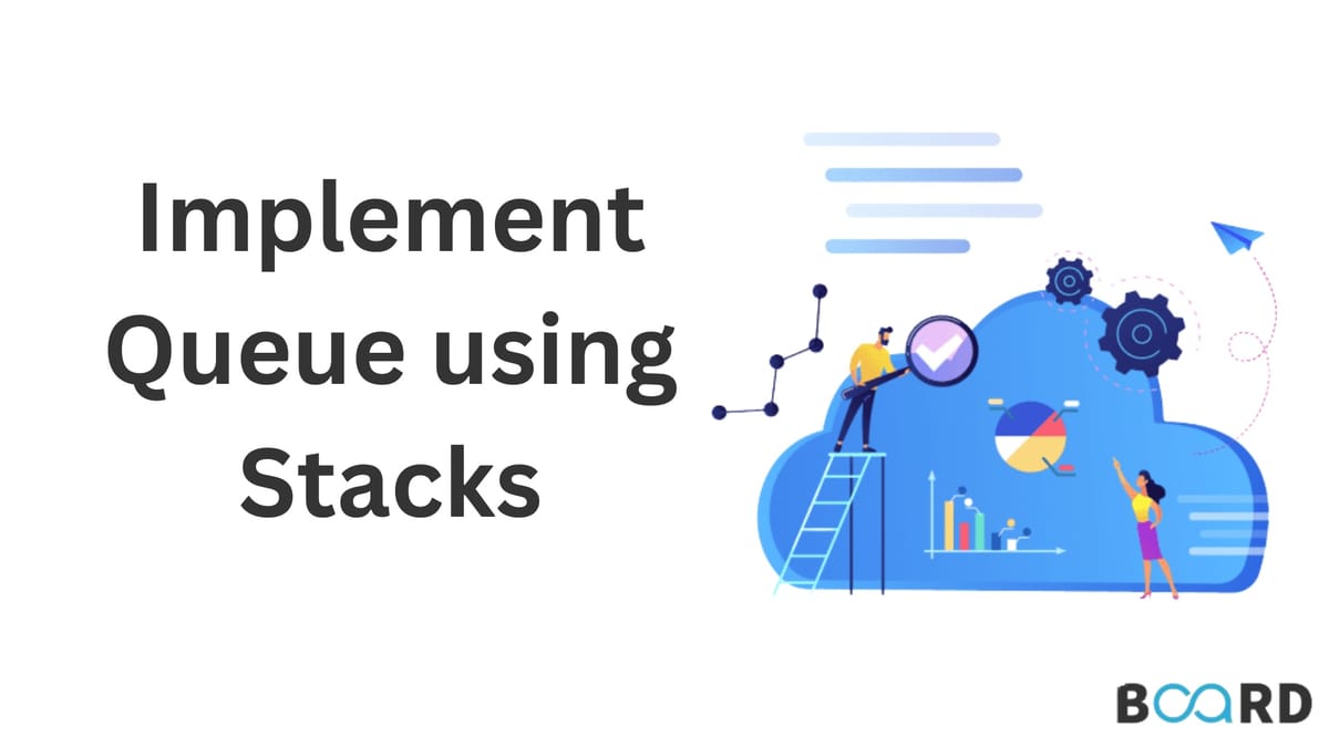 Implement Queue using Stacks | Board Infinity